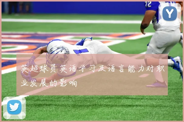 英超球员英语学习及语言能力对职业发展的影响