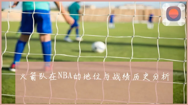 火箭队在NBA的地位与战绩历史分析
