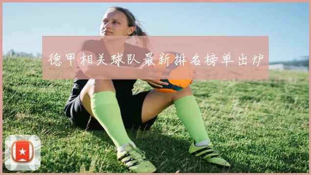 德甲相关球队最新排名榜单出炉