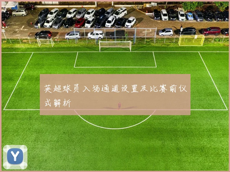 英超球员入场通道设置及比赛前仪式解析